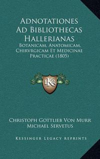 Cover image for Adnotationes Ad Bibliothecas Hallerianas: Botanicam, Anatomicam, Chirvrgicam Et Medicinae Practicae (1805)