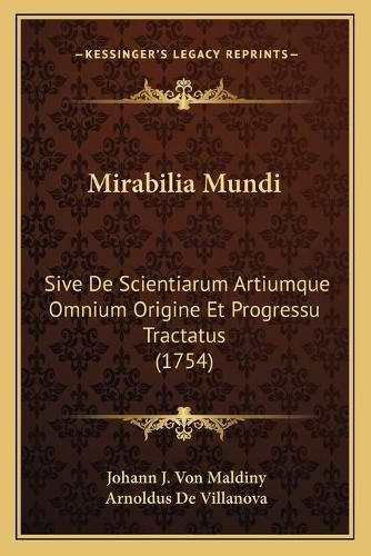 Cover image for Mirabilia Mundi: Sive de Scientiarum Artiumque Omnium Origine Et Progressu Tractatus (1754)