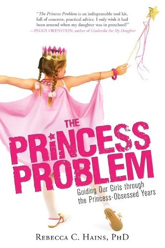 Cover image for The Princess Problem: Guiding Our Girls through the Princess-Obsessed Years