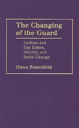 Cover image for The Changing of the Guard: Lesbian and Gay Elders, Identity and Social Change