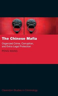 Cover image for The Chinese Mafia: Organized Crime, Corruption, and Extra-Legal Protection