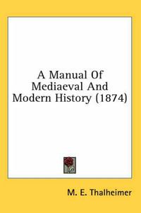 Cover image for A Manual of Mediaeval and Modern History (1874)