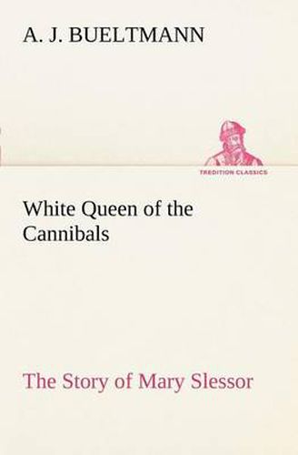 Cover image for White Queen of the Cannibals: the Story of Mary Slessor