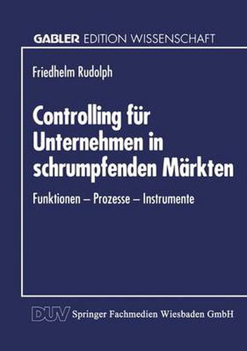 Cover image for Controlling Fur Unternehmen in Schrumpfenden Markten: Funktionen -- Prozesse -- Instrumente