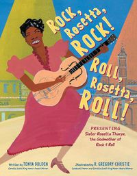 Cover image for Rock, Rosetta, Rock! Roll, Rosetta, Roll!: Presenting Sister Rosetta Tharpe, the Godmother of Rock & Roll