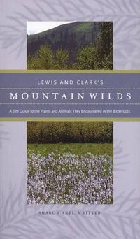 Cover image for Lewis and Clark's Mountain Wilds: A Site Guide to the Plants and Animals They Encountered in the Bitterroots