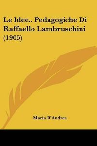 Cover image for Le Idee.. Pedagogiche Di Raffaello Lambruschini (1905)