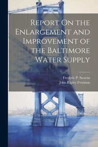 Cover image for Report On the Enlargement and Improvement of the Baltimore Water Supply