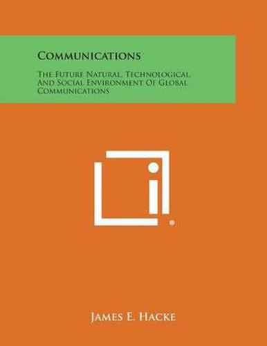 Cover image for Communications: The Future Natural, Technological, and Social Environment of Global Communications