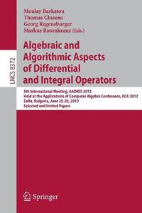 Cover image for Algebraic and Algorithmic Aspects of Differential and Integral Operators: 5th International Meeting, AADIOS 2012, Held at the Applications of Computer Algebra Conference, ACA 2012, Sofia, Bulgaria, June 25-28, 2012, Selected and Invited Papers