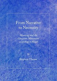 Cover image for From Narrative to Necessity: Meaning and the Christian Movement according to Hegel