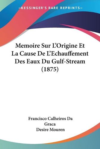 Cover image for Memoire Sur L'Origine Et La Cause de L'Echauffement Des Eaux Du Gulf-Stream (1875)