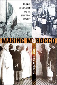 Cover image for Making Morocco: Colonial Intervention and the Politics of Identity