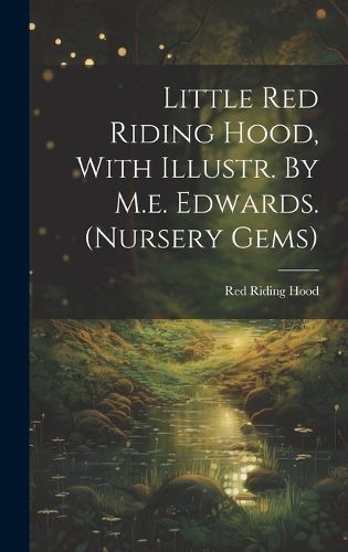 Cover image for Little Red Riding Hood, With Illustr. By M.e. Edwards. (nursery Gems)