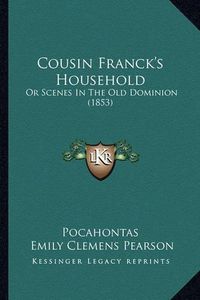 Cover image for Cousin Franck's Household: Or Scenes in the Old Dominion (1853)