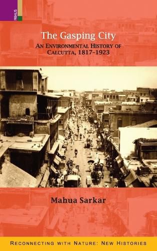 Cover image for The Gasping City: An Environmental History of Calcutta, 1877-1923