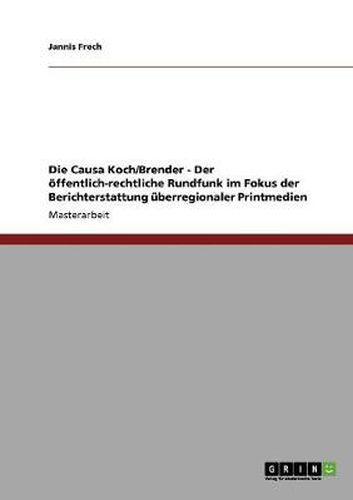 Cover image for Die Causa Koch/Brender - Der oeffentlich-rechtliche Rundfunk im Fokus der Berichterstattung uberregionaler Printmedien