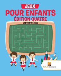 Cover image for Jeux Pour Enfants Edition Quatre: Labyrinthe Kids