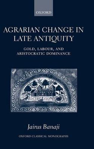 Cover image for Agrarian Change in Late Antiquity: Gold, Labour, and Aristocratic Dominance