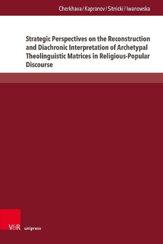 Cover image for Strategic Perspectives on the Reconstruction and Diachronic Interpretation of Archetypal Theolinguistic Matrices in Religious-Popular Discourse