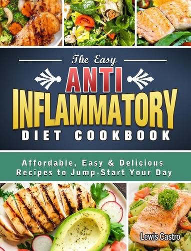 Cover image for The Easy Anti-Inflammatory Diet Cookbook: Affordable, Easy & Delicious Recipes to Jump-Start Your Day