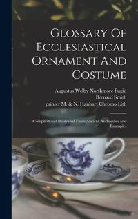 Cover image for Glossary Of Ecclesiastical Ornament And Costume: Compiled and Illustrated From Ancient Authorities and Examples