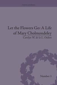 Cover image for Let the Flowers Go: A Life of Mary Cholmondeley