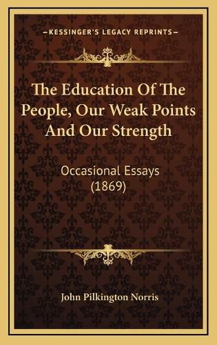 Cover image for The Education of the People, Our Weak Points and Our Strength: Occasional Essays (1869)