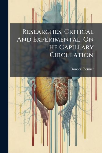 Cover image for Researches, Critical and Experimental, on the Capillary Circulation