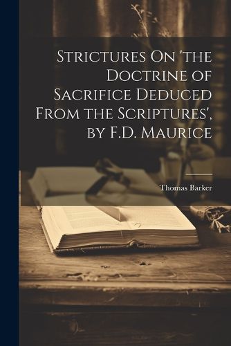 Strictures On 'the Doctrine of Sacrifice Deduced From the Scriptures', by F.D. Maurice