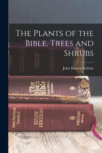 Cover image for The Plants of the Bible, Trees and Shrubs