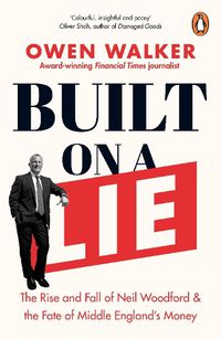 Cover image for Built on a Lie: The Rise and Fall of Neil Woodford and the Fate of Middle England's Money