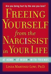 Cover image for Freeing Yourself Fro the Narcissist in Your Life: Are You Being Hurt by the One You Love?