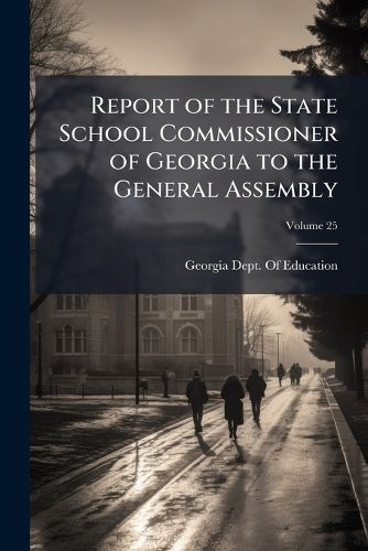 Cover image for Report of the State School Commissioner of Georgia to the General Assembly, Volume 25