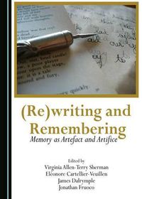 Cover image for (Re)writing and Remembering: Memory as Artefact and Artifice