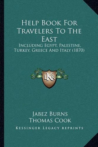 Help Book for Travelers to the East: Including Egypt, Palestine, Turkey, Greece and Italy (1870)