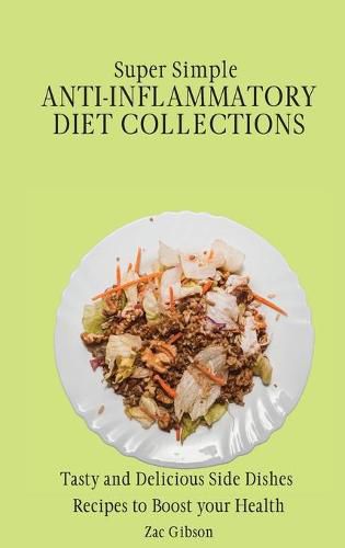 Cover image for Super Simple Anti Inflammatory Diet Collections: Tasty and Delicious Side Dishes Recipes to Boost your Health