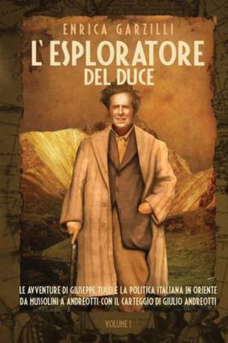 Cover image for L'Esploratore del Duce. Volume I. Le Avventure Di Giuseppe Tucci E La Politica Italiana in Oriente Da Mussolini a Andreotti. Con Il Carteggio Di Giuli