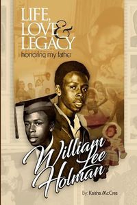 Cover image for Life, Love & Legacy Honoring My Father William Lee Holman