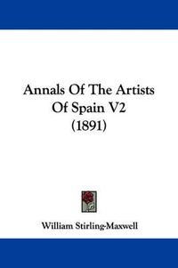 Cover image for Annals of the Artists of Spain V2 (1891)