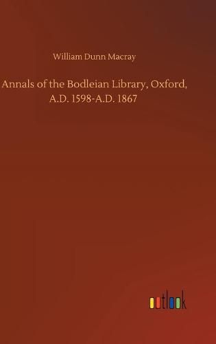 Cover image for Annals of the Bodleian Library, Oxford, A.D. 1598-A.D. 1867