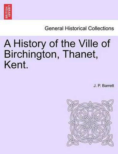 Cover image for A History of the Ville of Birchington, Thanet, Kent.