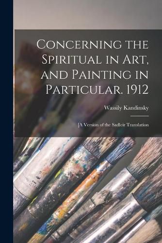 Cover image for Concerning the Spiritual in Art, and Painting in Particular. 1912: [A Version of the Sadleir Translation