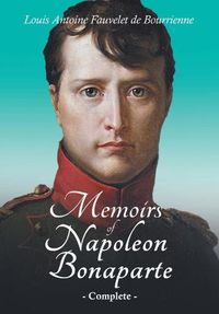 Cover image for Memoirs of Napoleon Bonaparte - Complete;With an Introductory Chapter by Ralph Waldo Emerson