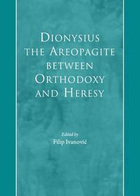 Cover image for Dionysius the Areopagite between Orthodoxy and Heresy