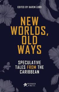 Cover image for New Worlds, Old Ways: Speculative Tales from the Caribbean