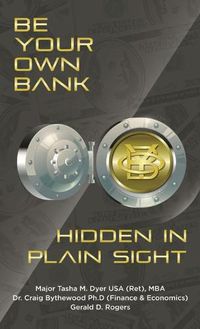 Cover image for Be Your Own Bank: Hidden in Plain Sight