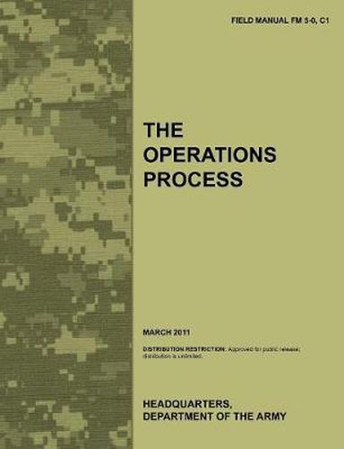 Cover image for The Operations Process: The Official U.S. Army Field Manual FM 5-0, C1 (March 2011)