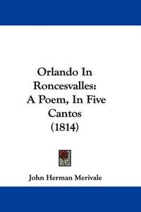 Cover image for Orlando In Roncesvalles: A Poem, In Five Cantos (1814)