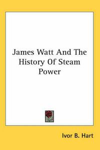 Cover image for James Watt and the History of Steam Power